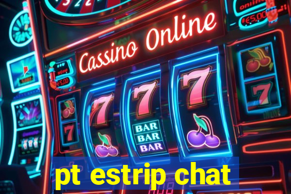 pt estrip chat